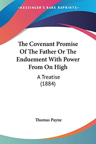 The Covenant Promise Of The Father Or The Enduement With Power From On High: A Treatise (1884)