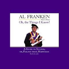 Oh, the Things I Know! A Guide to Success, or, Failing That, Happiness Audiolibro Por Al Franken arte de portada