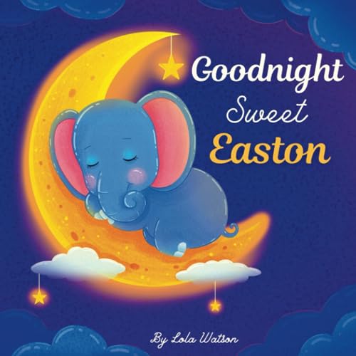 Goodnight Sweet Easton: A Personalized Children’s Book & Bedtime Story For Kids ( Gift Idea For Baby Shower, Christmas & Birthday )