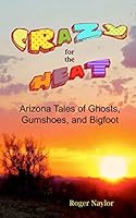 Crazy for the Heat: Arizona Tales of Ghosts, Gumshoes, and Bigfoot 1951241029 Book Cover