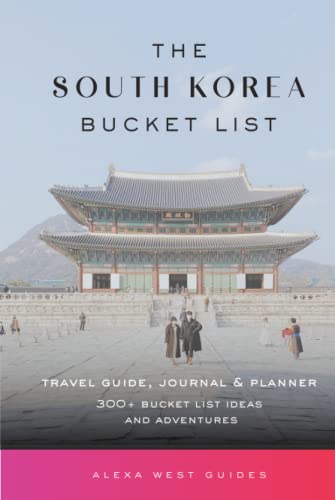 The South Korea Bucket List - Travel Guide, Journal And Planner: 300+ Bucket List Ideas And Adventures (The Travel Bucket List)