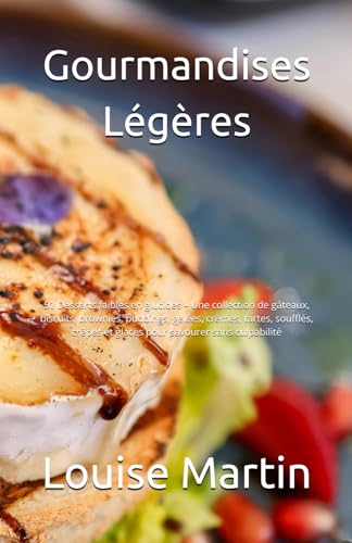 Gourmandises Légères: 51 Desserts faibles en glucides – Une collection de gâteaux, biscuits, brownies, puddings, gelées, crèmes, tartes, soufflés, ... savourer sans culpabilité (French Edition)