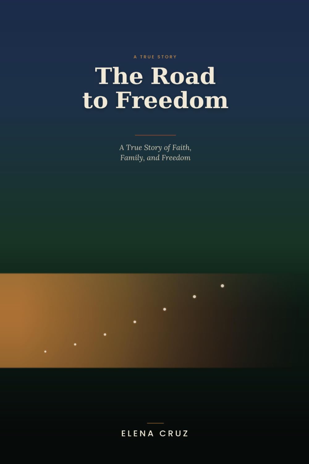 The Road to Freedom: A True Story of Faith, Family, and Freedom