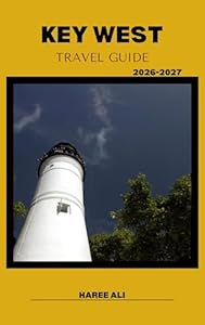KEY WEST TRAVEL GUIDE 2026–2027: Explore Key West’s Coastal Vistas, Coral Gardens, and Quiet Nature Trails