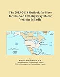 The 2013-2018 Outlook for Hose for On-And Off-Highway Motor Vehicles in India