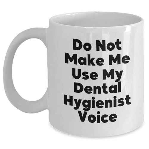 Dental Hygienist Gifts Do Not Make Me Use My Dental Hygienist Voice Funny White Coffee Mug for Birthday