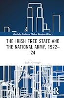 The Irish Free State and the National Army, 1922–24 1032691557 Book Cover