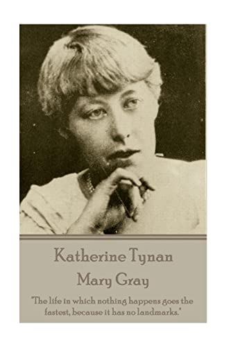 Katherine Tynan - Mary Gray: 'The life in which nothing happens goes the fastest, because it has no landmarks.'
