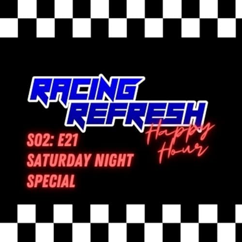 Racing Refresh Happy Hour - Episode 55 - Saturday Night Special