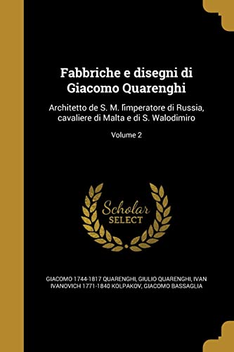 Fabbriche e disegni di Giacomo Quarenghi: Architetto de S. M. límperatore di Russia, cavaliere di Malta e di S. Walodimiro; Volume 2 (Italian Edition)