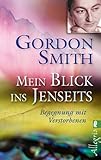 Mein Blick ins Jenseits: Begegnung mit Verstorbenen - Gordon Smith Übersetzer: Angelika Hansen 