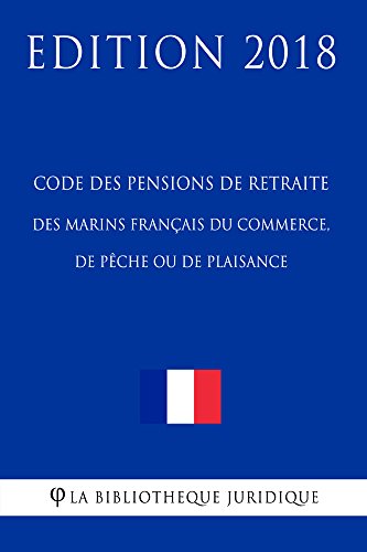 Code des pensions de retraite des marins français du commerce, de pêche ou de plaisance: Edition 2018 Code des pensions de retraite des marins français du commerce, de pêche ou de plaisance: Edition 2018