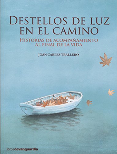 DESTELLOS DE LUZ EN EL CAMINO: Historias de acompañamiento al final de la vida (LIBROS DE VANGUARDI