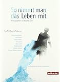 So nimmt man das Leben mit: Ein Buchprojekt des Bremer Literaturkonturs - Herausgeber: Angelika Sinn 