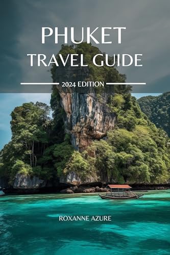 PHUKET TRAVEL GUIDE 2024 EDITION: Your ultimate Travel Guidebook to Thailand's Paradise: Navigating the Island's Attractions, Cuisine, and Cultural Tapestry (Roxanne Azure travel guide tour 15)