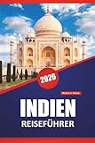 INDIEN REISEFÜHRER 2026: Entdecken Sie die besten Sehenswürdigkeiten, versteckten Schätze, die lokale Küche, Kultur und Reisetipps für die Erkundung des südasiatischen Subkontinents