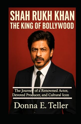 SHAH RUKH KHAN:THE KING OF BOLLYWOOD: The Journey of a Renowned Actor, Devoted Producer, and Cultural Icon