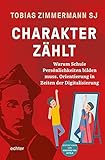 Charakter zählt: Warum Schule Persönlichkeiten bilden muss. Orientierung in Zeiten der Digitalisierung. Inspirationen von Ignatius von Loyola - Tobias Zimmermann 