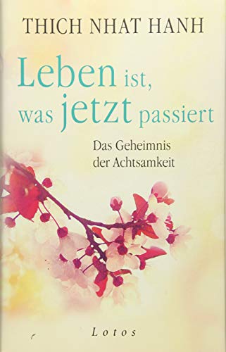 Leben ist, was jetzt passiert: Das Geheimnis der Achtsamkeit Leben ist, was jetzt passiert: Das Geheimnis der Achtsamkeit