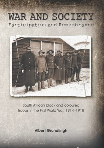War and Society: Participation and Remembrance: South African black and coloured troops in the First World War, 1914-1918