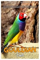 GOULDIAN FINCH: The complete guide to caring for your Gouldian Finch including housing, feeding, health, behavior, breeding, bonding, enrichment, and lots more. B0DG352RL6 Book Cover