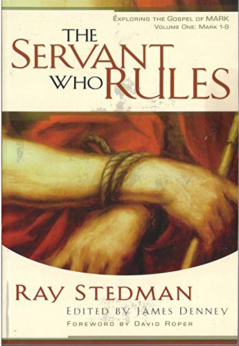 The Servant Who Rules: Exploring The Gospel Of Mark Volume One: Mark 1-8