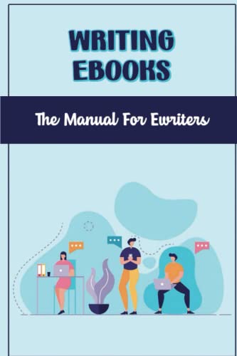 Writing Ebooks: The Manual For Ewriters