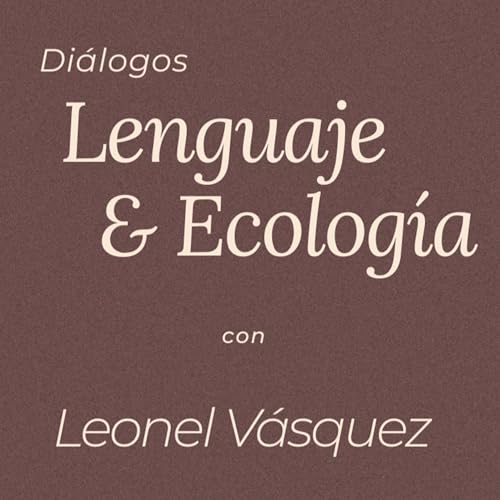 Diálogos | ‘Lenguaje y Ecología’ con Leonel Vásquez