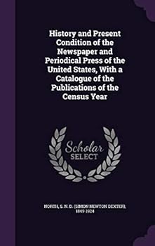 Hardcover History and Present Condition of the Newspaper and Periodical Press of the United States, With a Catalogue of the Publications of the Census Year Book