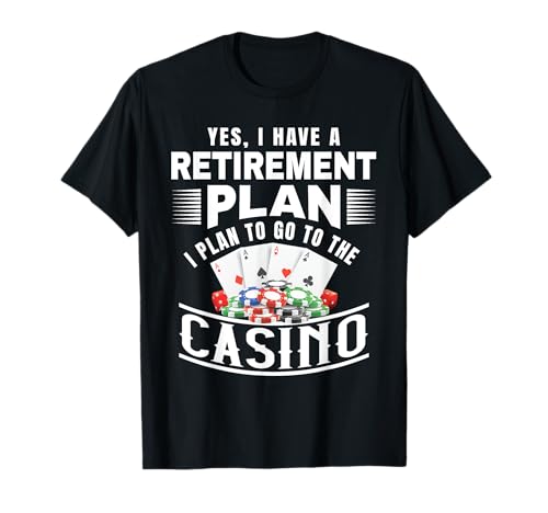 Funny Casino Gambler Yes I Have A Retirement Plan T-Shirt