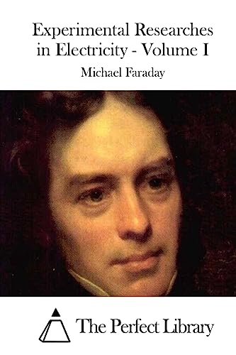 Experimental Researches in Electricity - Volume I (Perfect Library)