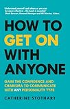 How to Get On with Anyone: GAIN THE CONFIDENCE AND CHARISMA TO COMMUNICATE WITH ANY PERSONALITY TYPE