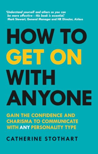 How to Get On with Anyone: GAIN THE CONFIDENCE AND CHARISMA TO COMMUNICATE WITH ANY PERSONALITY TYPE