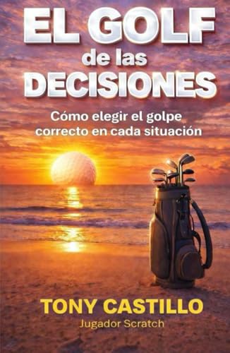 EL GOLF DE LAS DECISIONES - Cómo elegir el golpe correcto en cada situación (LIBROS DE GOLF) EL GOLF DE LAS DECISIONES - Cómo elegir el golpe correcto en cada situación (LIBROS DE GOLF)