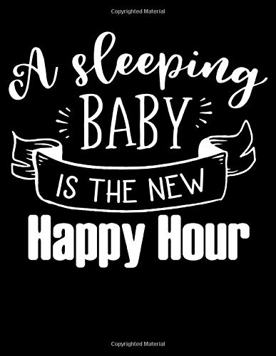 A Sleeping Baby Is The New Happy Hour: Mother s Day Gift Notebook Journal for School or Office College Ruled Diary for Writing and Journaling