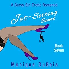 Jet-Setting Escort: A Curvy Girl Erotic Romance, Book 7 Audiobook By Monique DuBois cover art