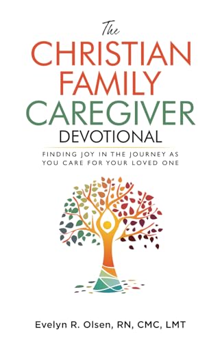 The Christian Family Caregiver Devotional: Finding Joy in the Journey as You Care for Your Loved One (Caregiving with Wit & Wisdom)