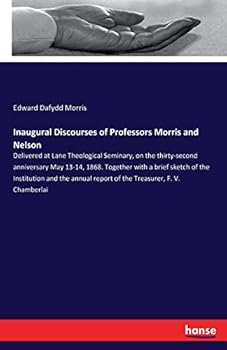 Paperback Inaugural Discourses of Professors Morris and Nelson: Delivered at Lane Theological Seminary, on the thirty-second anniversary May 13-14, 1868. Togeth Book