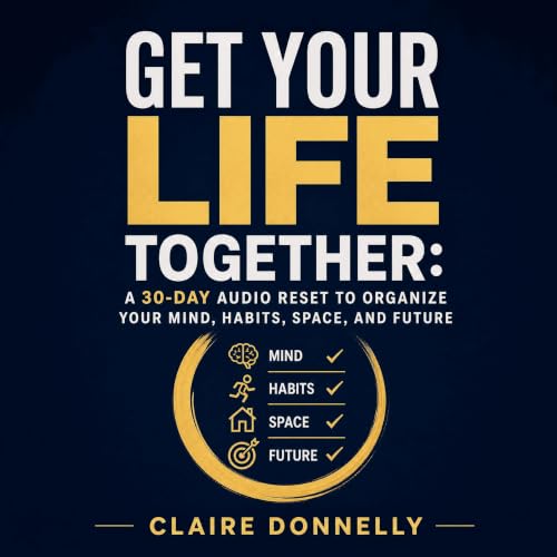 『Get Your Life Together: A 30-Day Audio Reset to Organize Your Mind, Habits, Space, and Future』のカバーアート