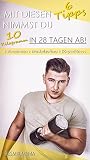 Mit diesen 6 Tipps nimmst du 10 Kilogramm in 28 Tagen ab: Schnell abnehmen, Schneller Muskelzuwachs, Perfekte Ganzkörperfitness