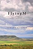 Flying M: Boyhood Memories of North Dakota Farm Life