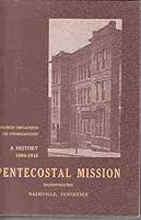 A History 1898 - 1915 of the Pentecostal Mission, Inc. Nashville, Tennessee B0052UEGZI Book Cover