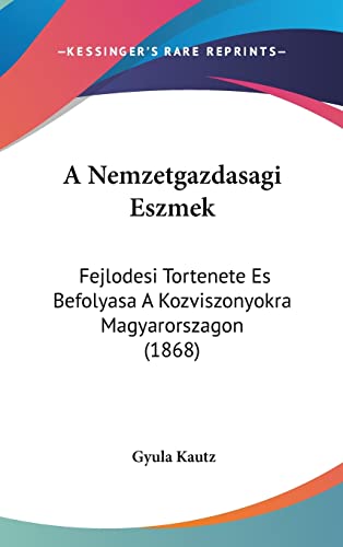 A Nemzetgazdasagi Eszmek: Fejlodesi Tortenete Es Befolyasa A Kozviszonyokra Magyarorszagon (1868) (English and Hebrew and Hungarian Edition)