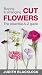 Buying & Arranging Cut Flowers - The Essential A-Z Guide