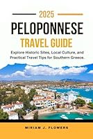 PELOPONNESE TRAVEL GUIDE 2025.: Explore Historic Sites, Local Culture, and Practical Travel Tips for Southern Greece. B0F5WTTS7K Book Cover