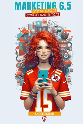 Marketing 6.5: Da Perfeição às Conexões Autenticas (Marketing 6.5 por André Aguiar)