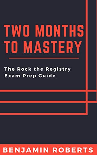 Two Months to Mastery: The Rock the Registry Exam Prep Guide (Radiography)