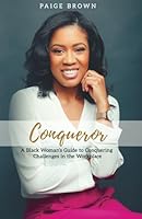 Conqueror: A Black Woman's Guide to Conquering Challenges in the Workplace 1726784169 Book Cover
