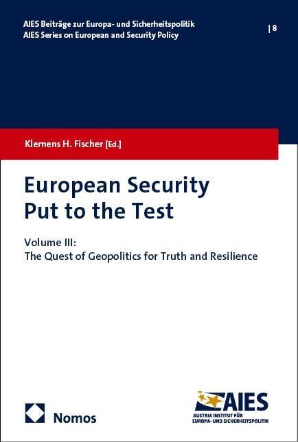European Security Put to the Test: Volume III: The Quest of Geopolitics for Truth and Resilience (AIES-Beiträge zur Europa- und Sicherheitspolitik)