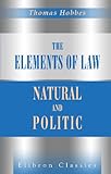 The Elements of Law, Natural and Politic: To Which Are Subjoined Selected Extracts from Unprinted Mss. of Thomas Hobbes